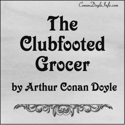 The Clubfooted Grocer Quotes by Sir Arthur Conan Doyle